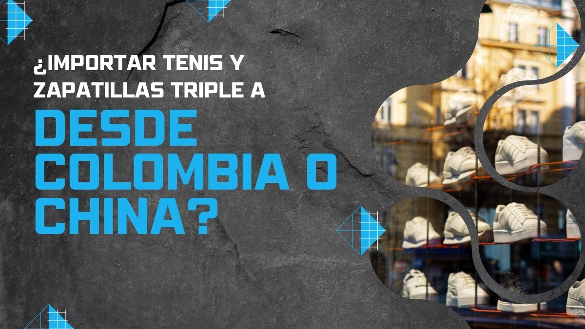 ¿Importar Tenis y Zapatillas Triple A desde Colombia o China?