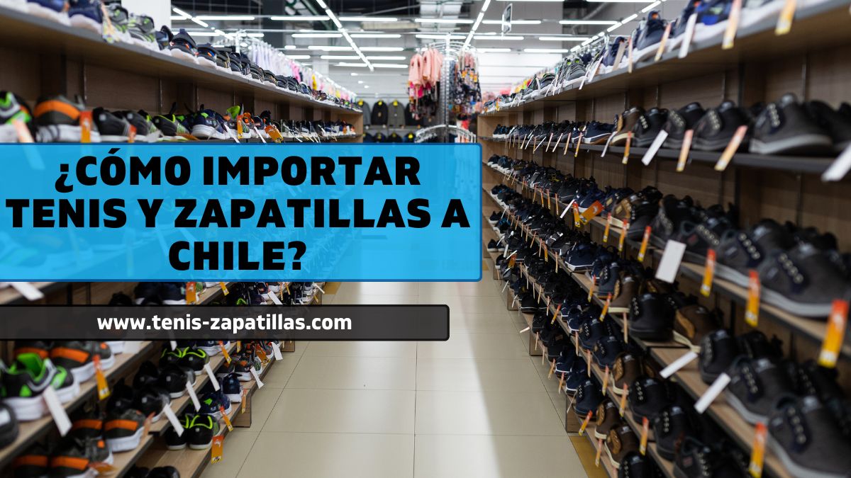 ¿Cómo Importar Tenis Y Zapatillas A Chile? 